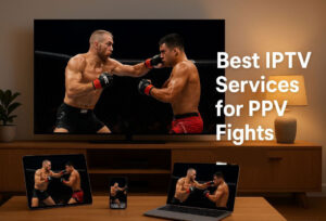 Top 15 Best IPTV Services for PPV Fights in 2025 | Ultimate Guide for Fans